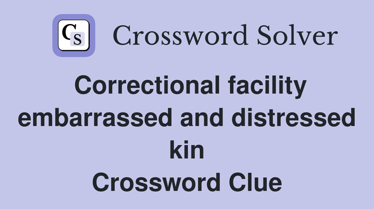 Correctional facility embarrassed and distressed kin Crossword Clue