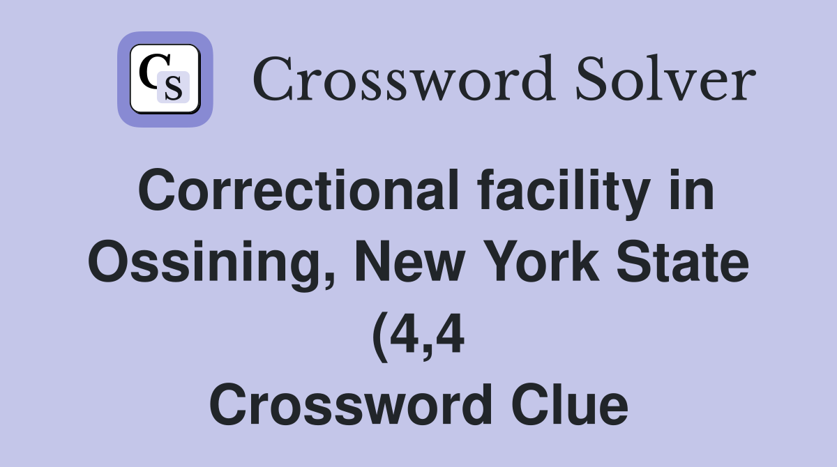 Correctional facility in Ossining New York State (4 4) Crossword Correctional facility in Ossining New York State (4 4) Crossword