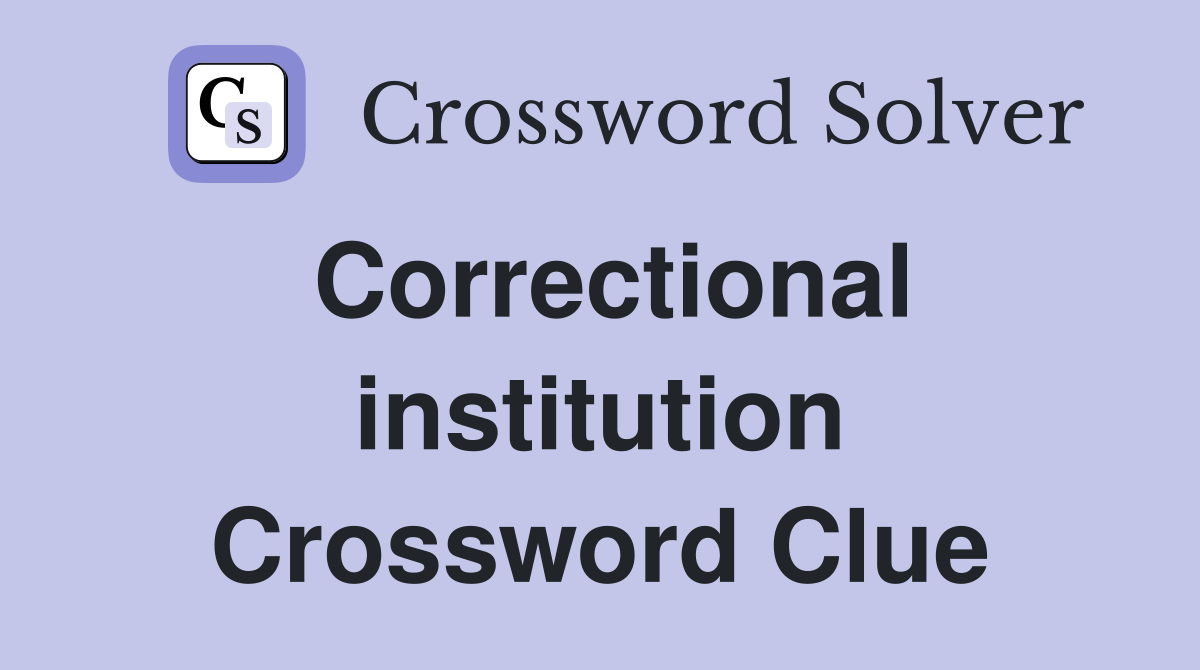 Correctional institution Crossword Clue