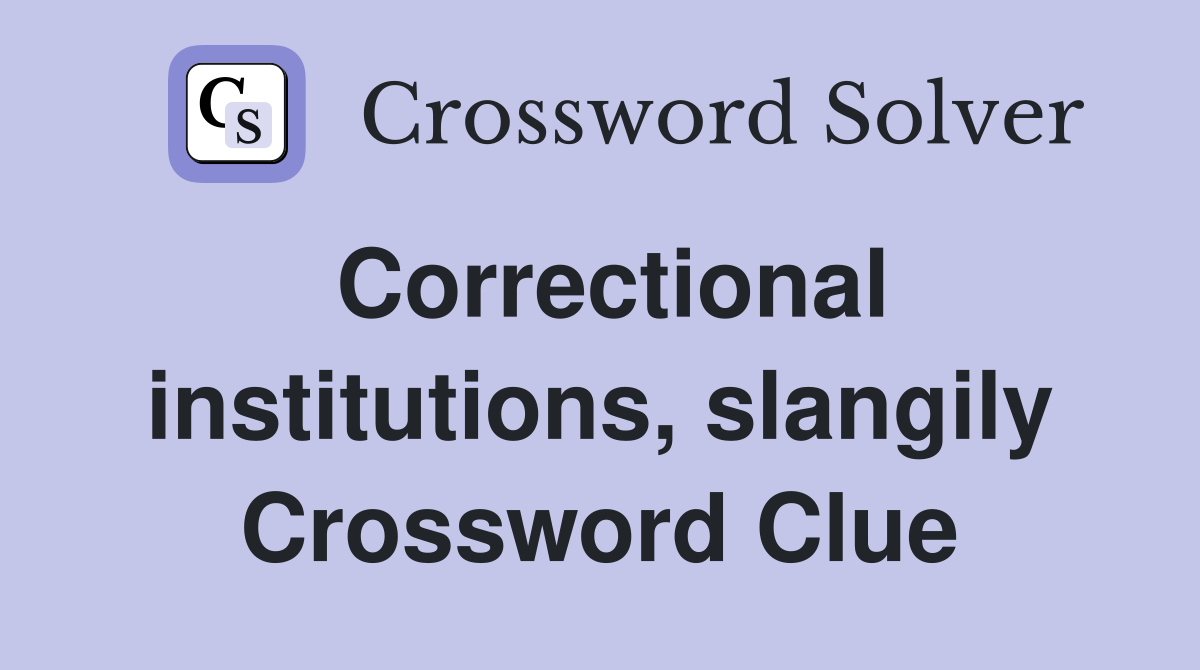 Correctional institutions, slangily Crossword Clue