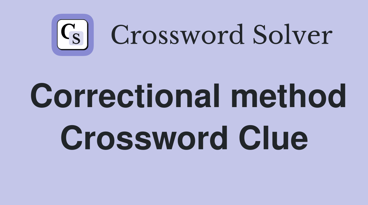 Correctional method Crossword Clue