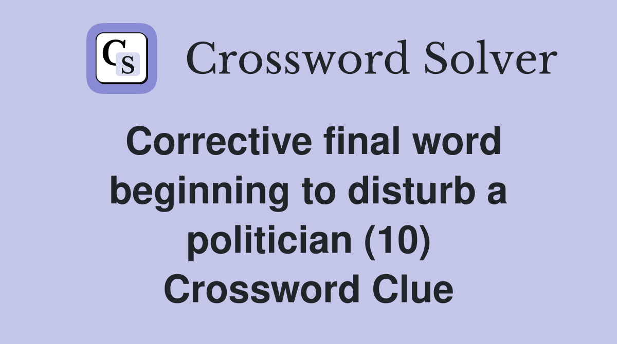 Corrective final word beginning to disturb a politician (10) Crossword Clue
