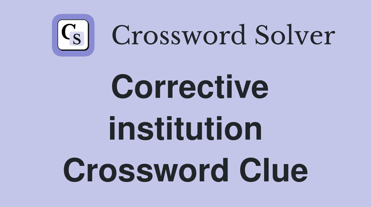 Corrective institution Crossword Clue