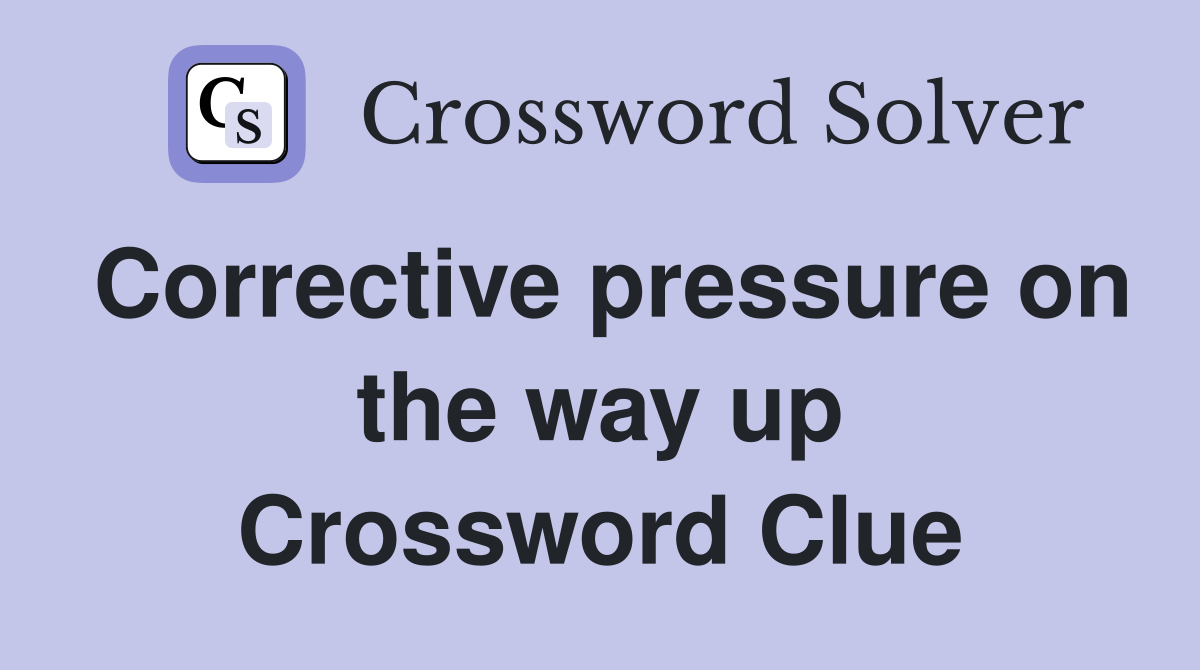 Corrective pressure on the way up Crossword Clue