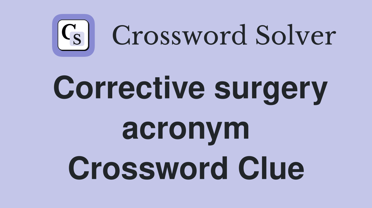 Corrective surgery acronym Crossword Clue