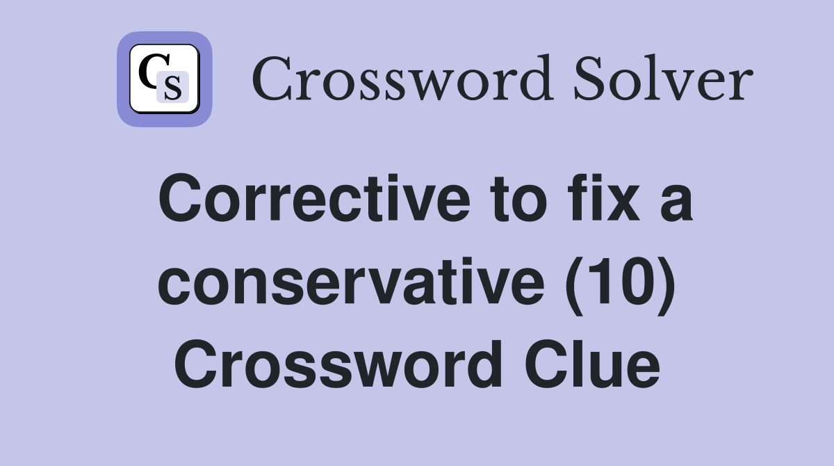 Corrective to fix a conservative (10) Crossword Clue