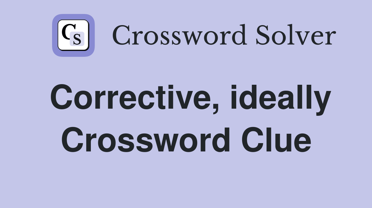 Corrective, ideally Crossword Clue