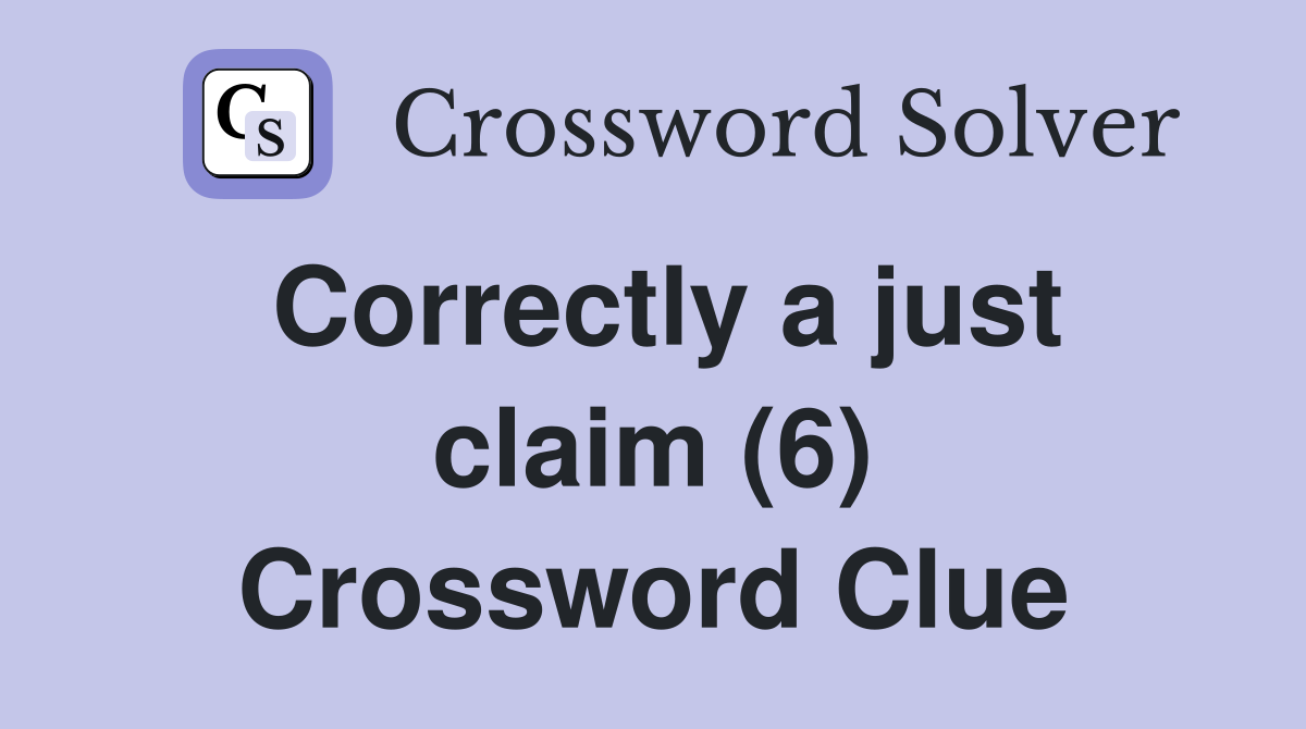 Correctly a just claim (6) Crossword Clue