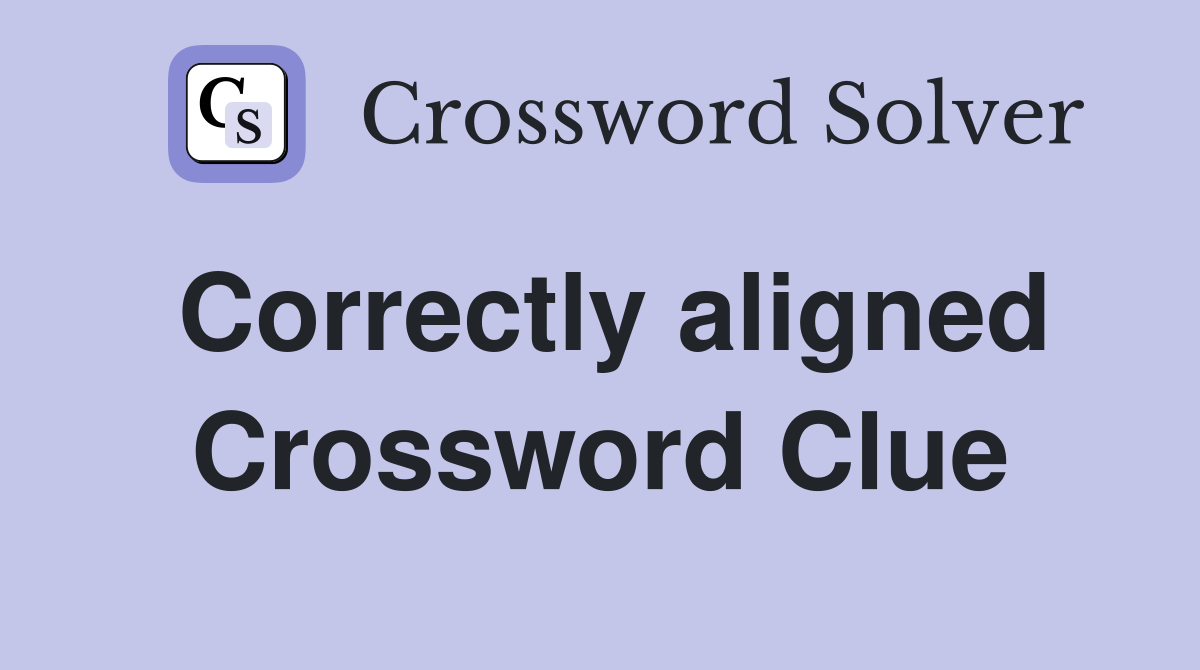Correctly aligned Crossword Clue