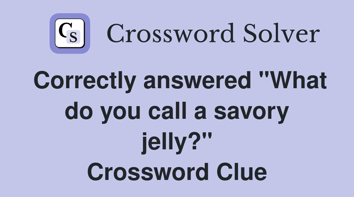 Correctly answered "What do you call a savory jelly?" Crossword Clue