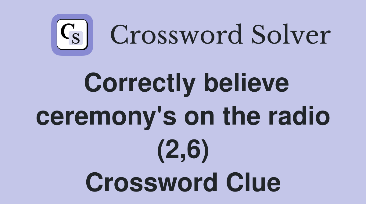 Correctly believe ceremony's on the radio (2,6) Crossword Clue