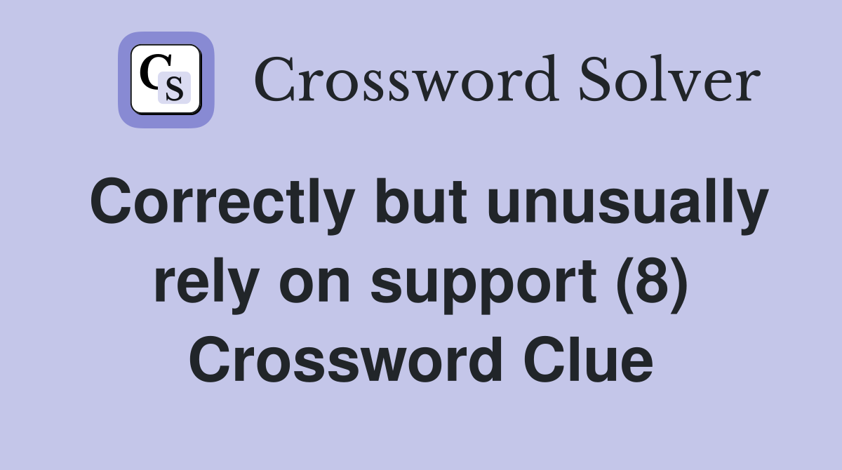 Correctly but unusually rely on support (8) Crossword Clue