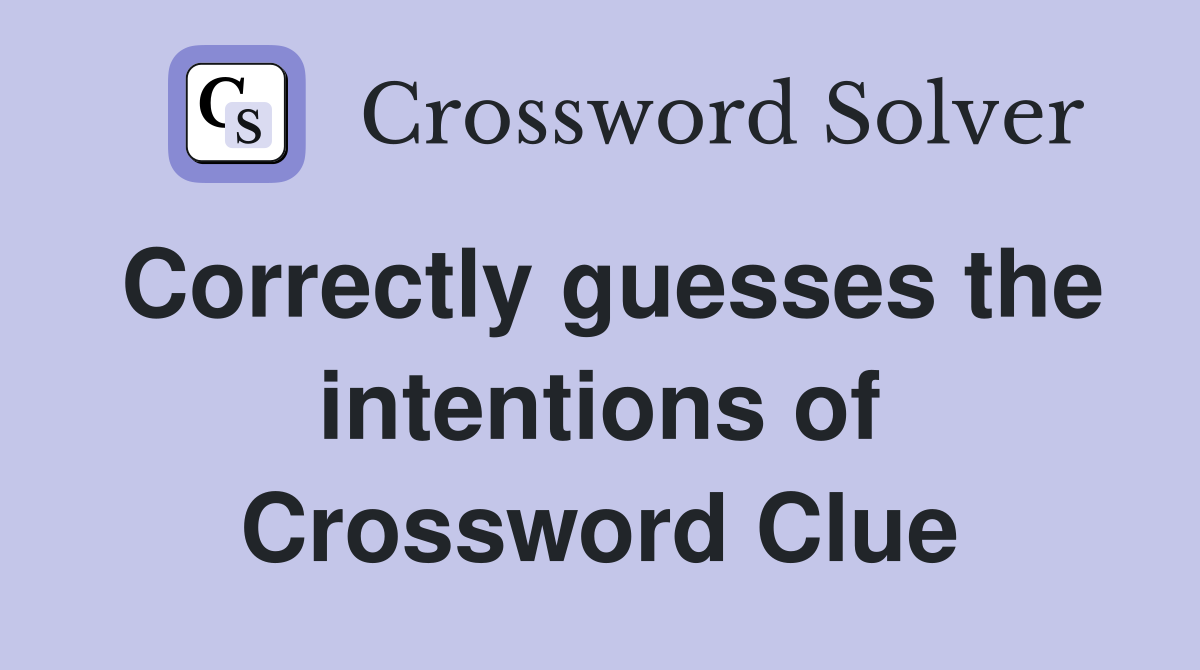 Correctly guesses the intentions of Crossword Clue