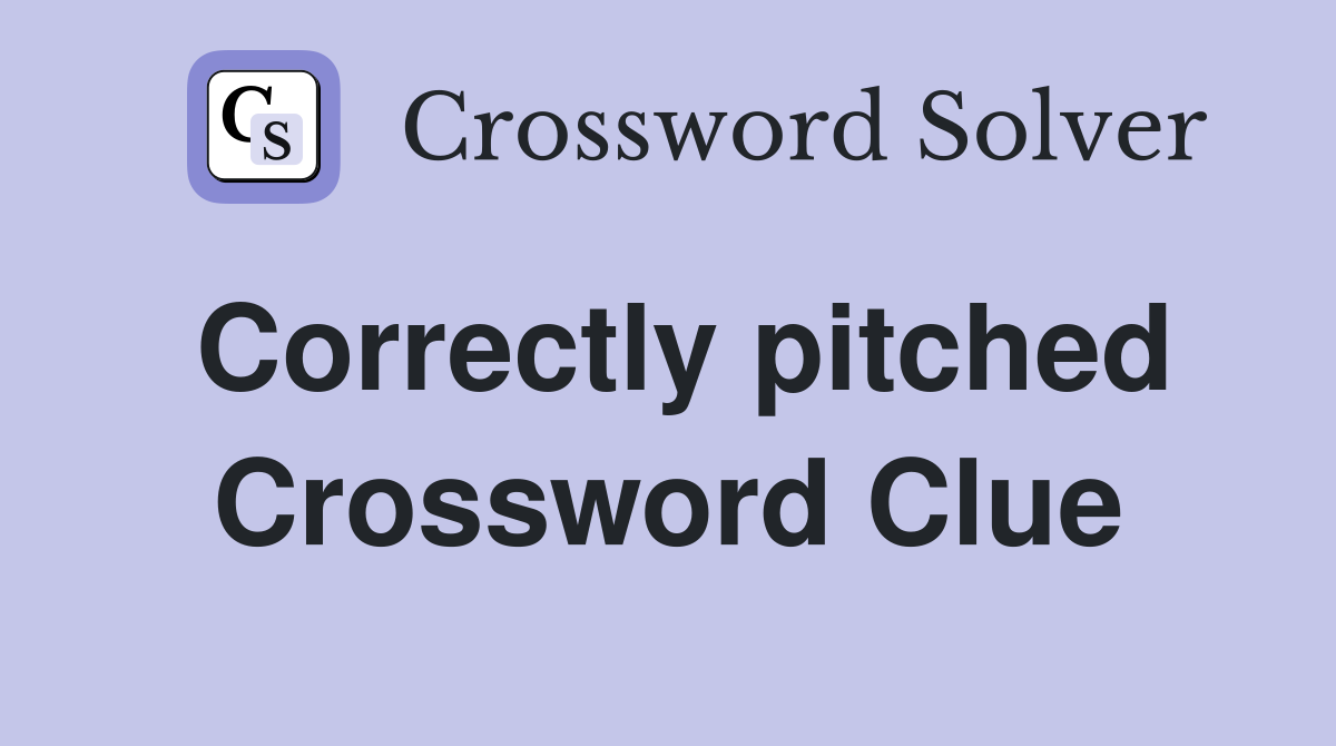 Correctly pitched Crossword Clue