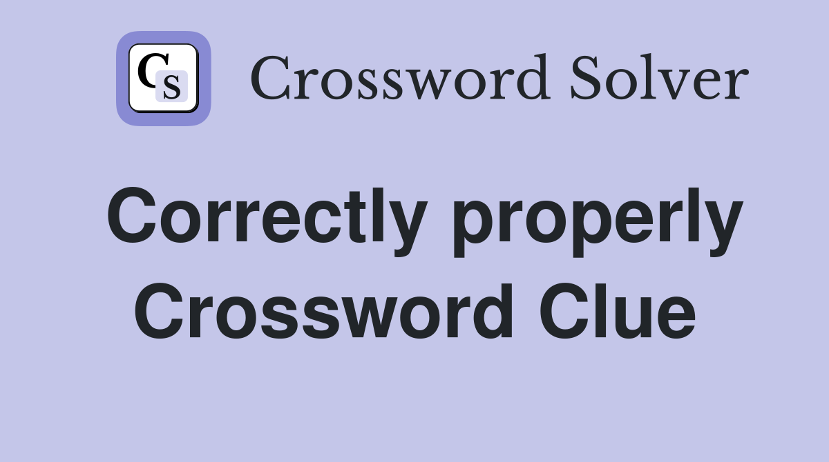 Correctly properly Crossword Clue