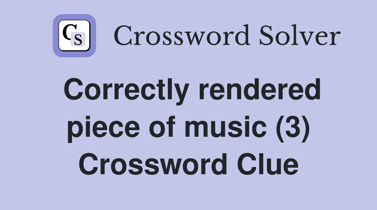 Correctly rendered piece of music (3) Crossword Clue