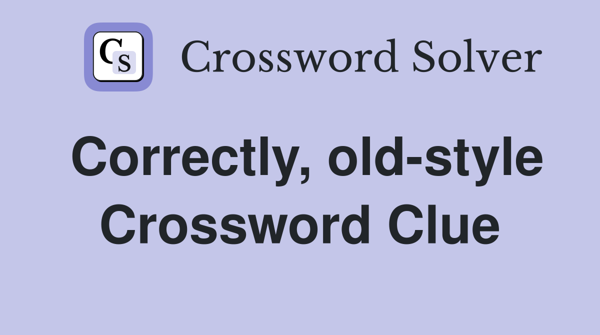 Correctly, old-style Crossword Clue