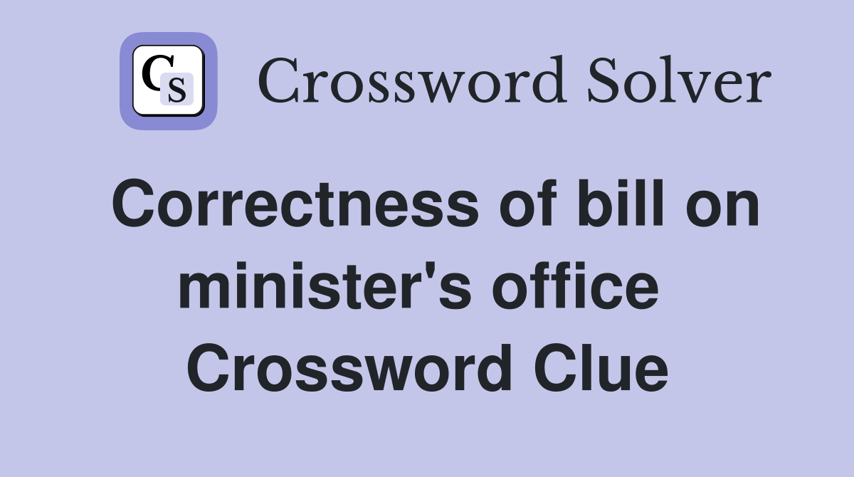 Correctness of bill on minister's office  Crossword Clue