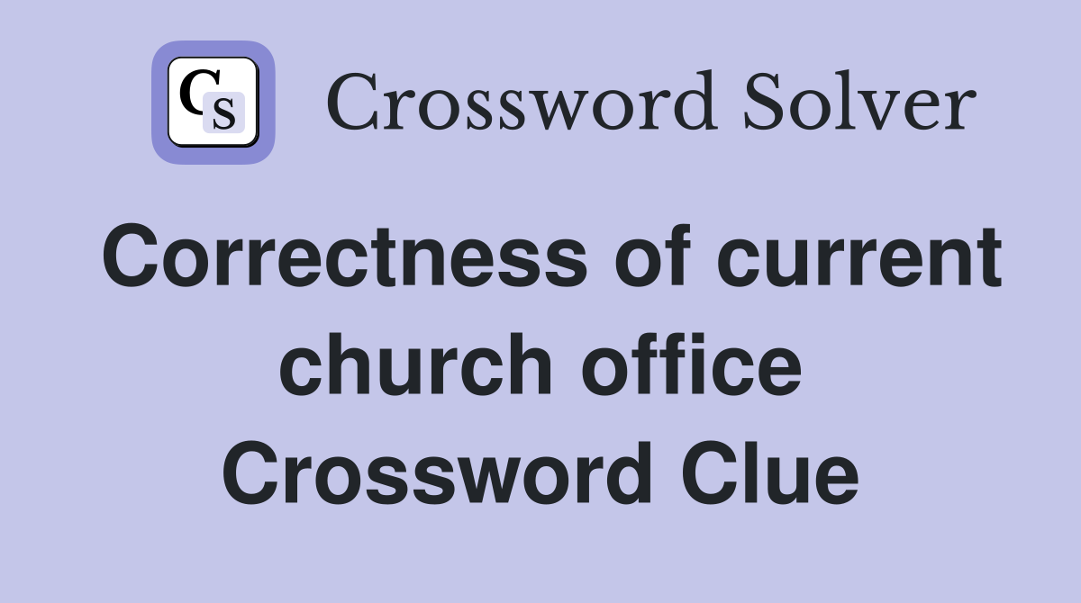 Correctness of current church office Crossword Clue