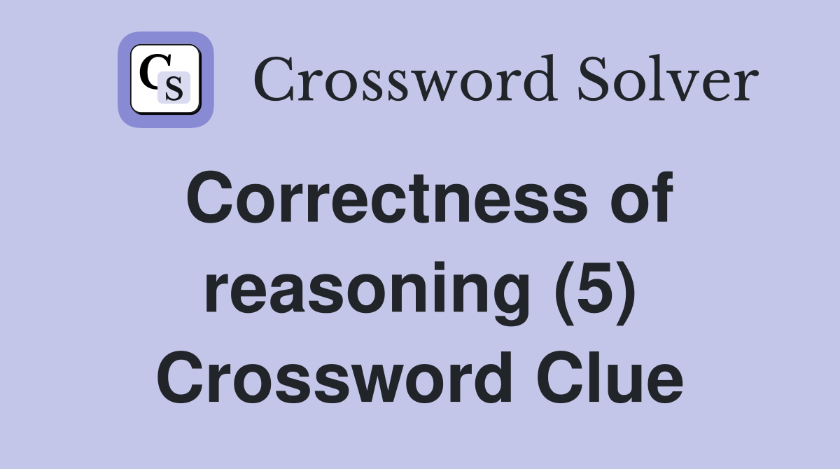 Correctness of reasoning (5) Crossword Clue
