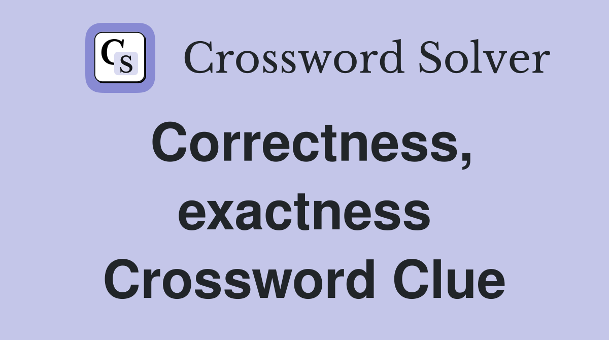 Correctness, exactness Crossword Clue