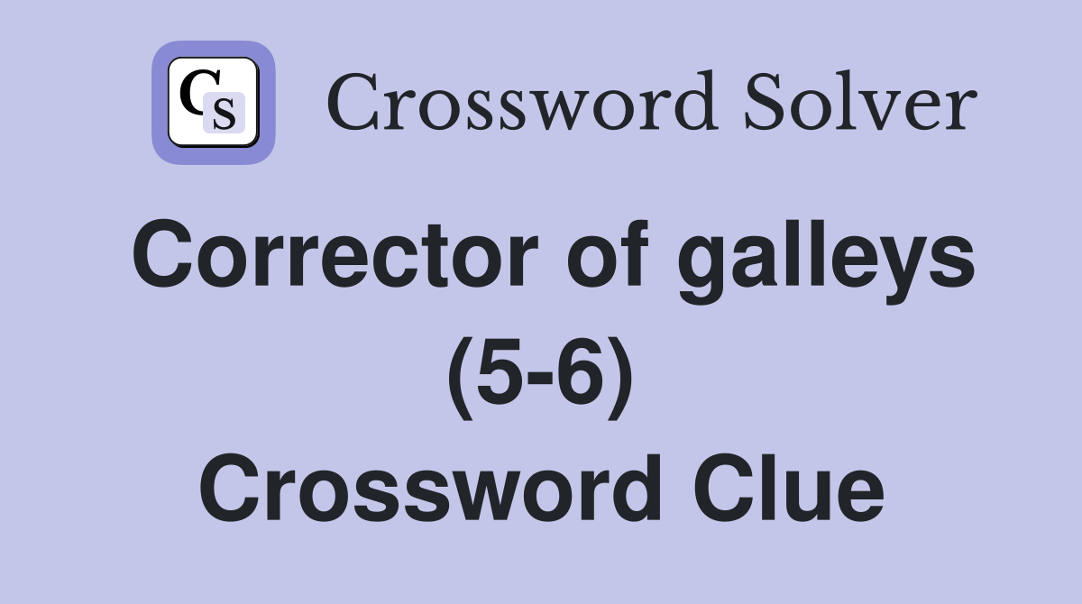 Corrector of galleys (5-6) Crossword Clue