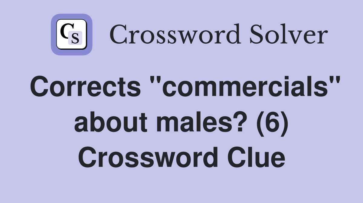 Corrects "commercials" about males? (6) Crossword Clue