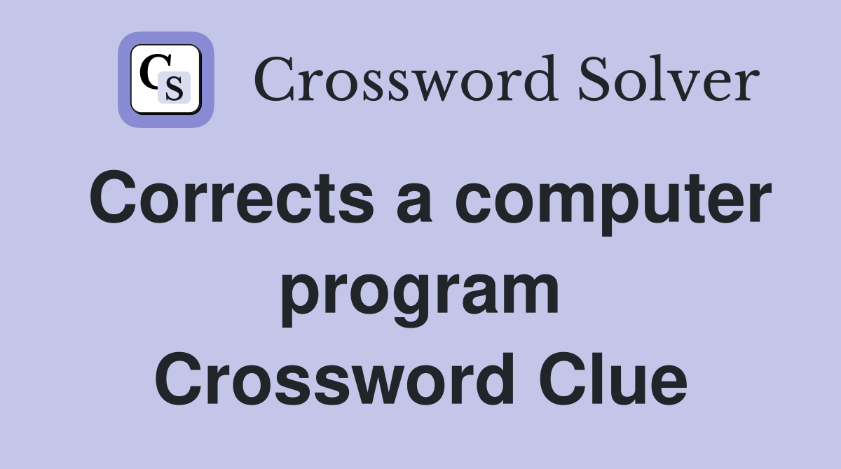 Corrects a computer program Crossword Clue