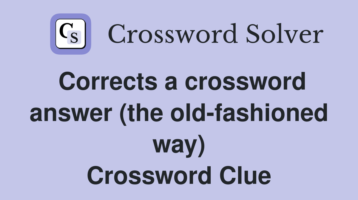 Corrects a crossword answer (the old-fashioned way) Crossword Clue