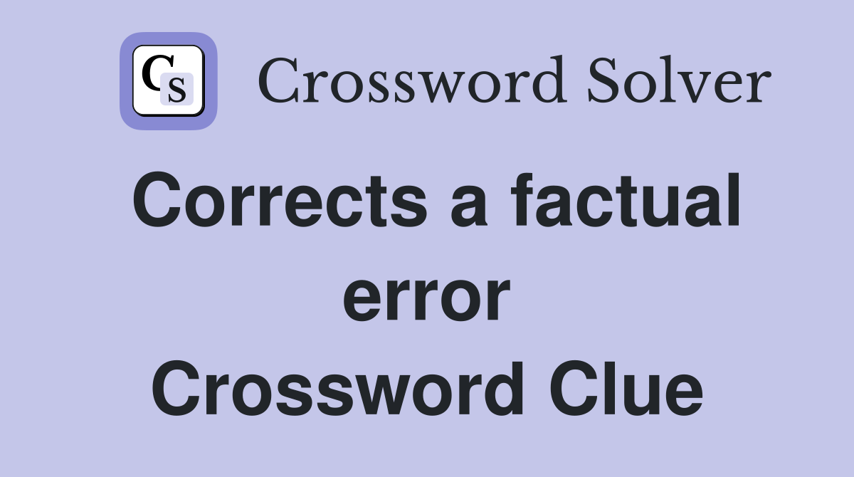 Corrects a factual error Crossword Clue