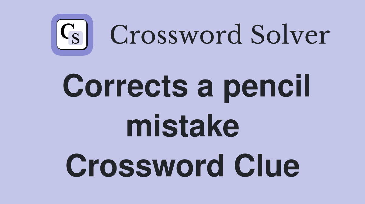 Corrects a pencil mistake Crossword Clue
