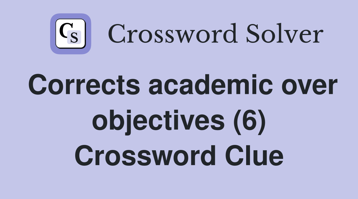 Corrects academic over objectives (6) Crossword Clue