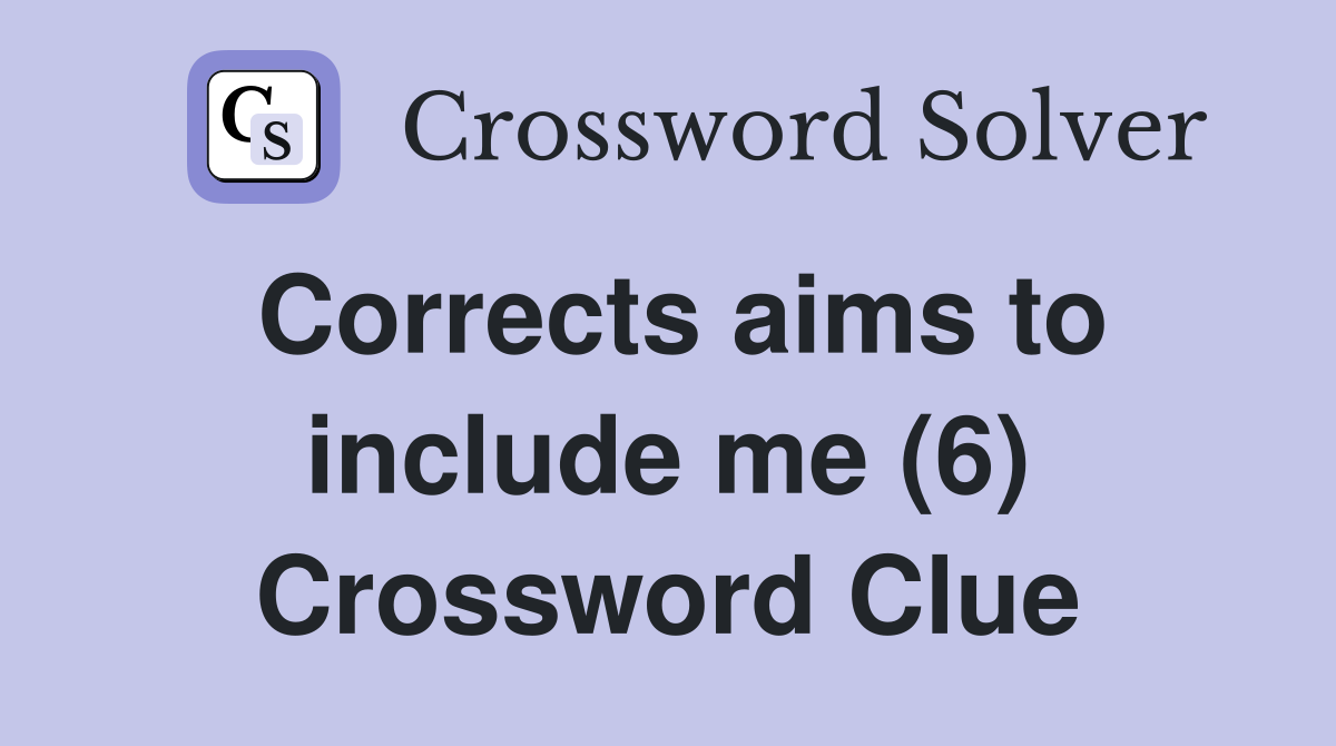 Corrects aims to include me (6) Crossword Clue
