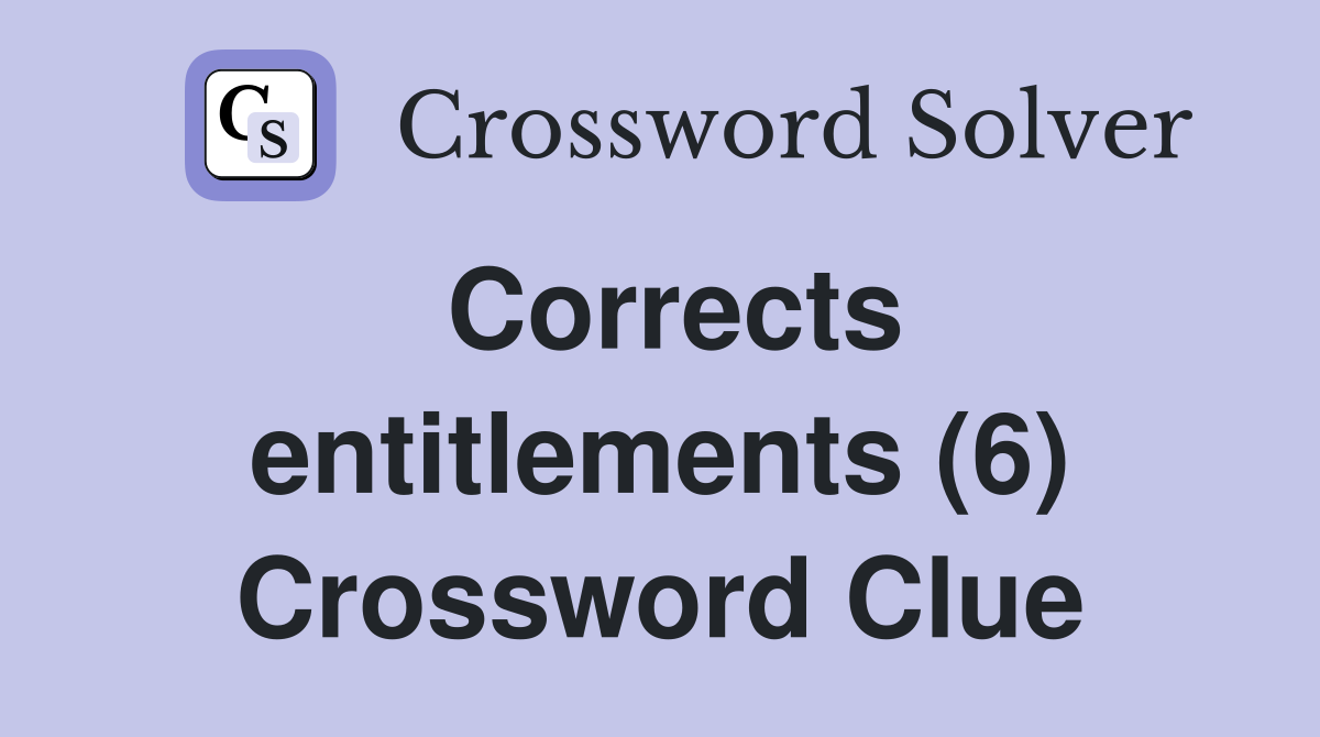 Corrects entitlements (6) Crossword Clue