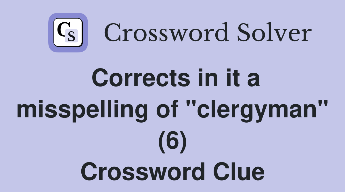 Corrects in it a misspelling of "clergyman" (6) Crossword Clue