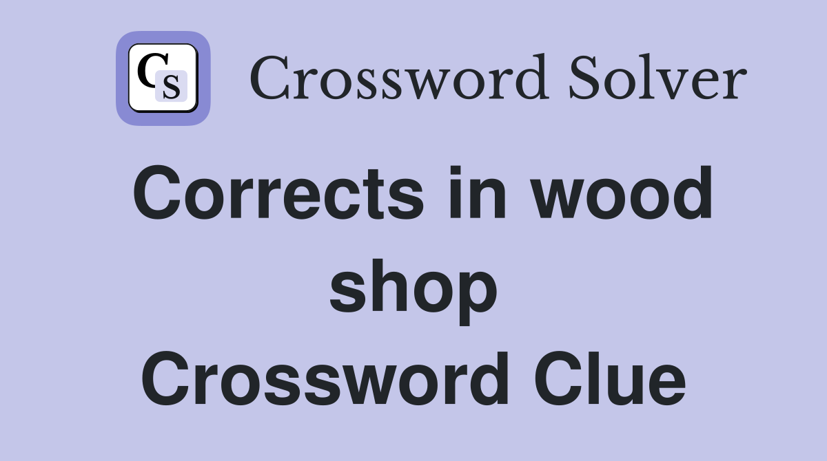 Corrects in wood shop Crossword Clue