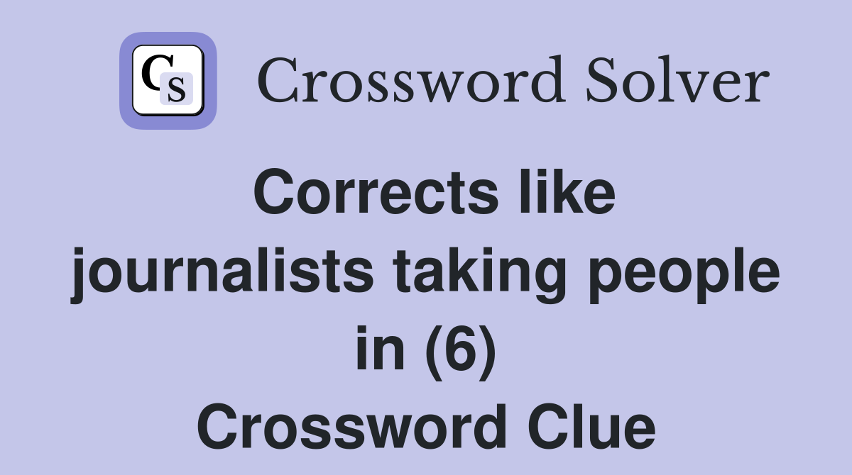 Corrects like journalists taking people in (6) Crossword Clue