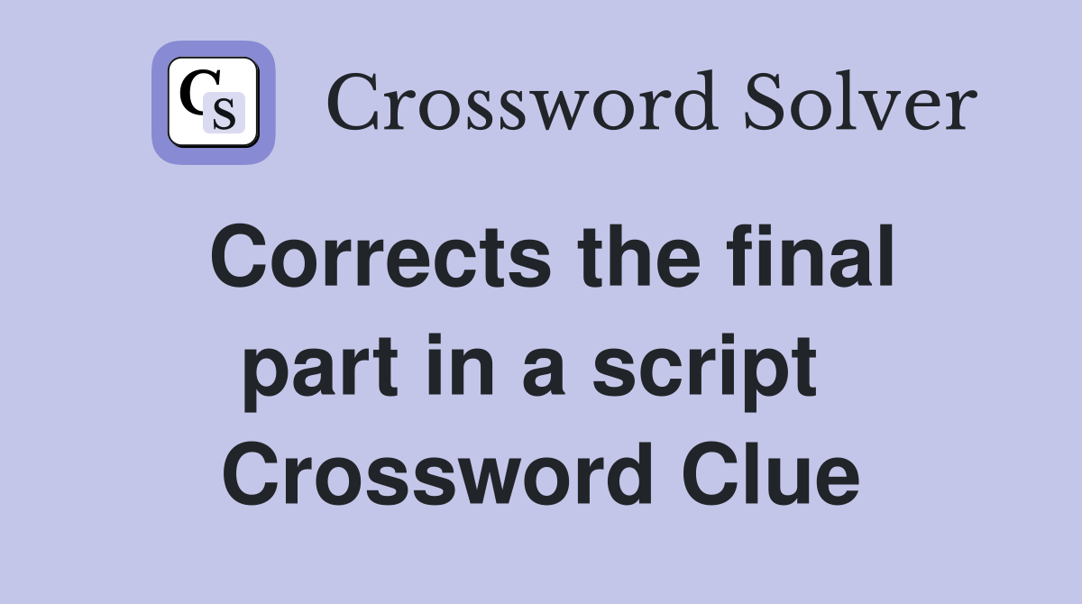Corrects the final part in a script  Crossword Clue