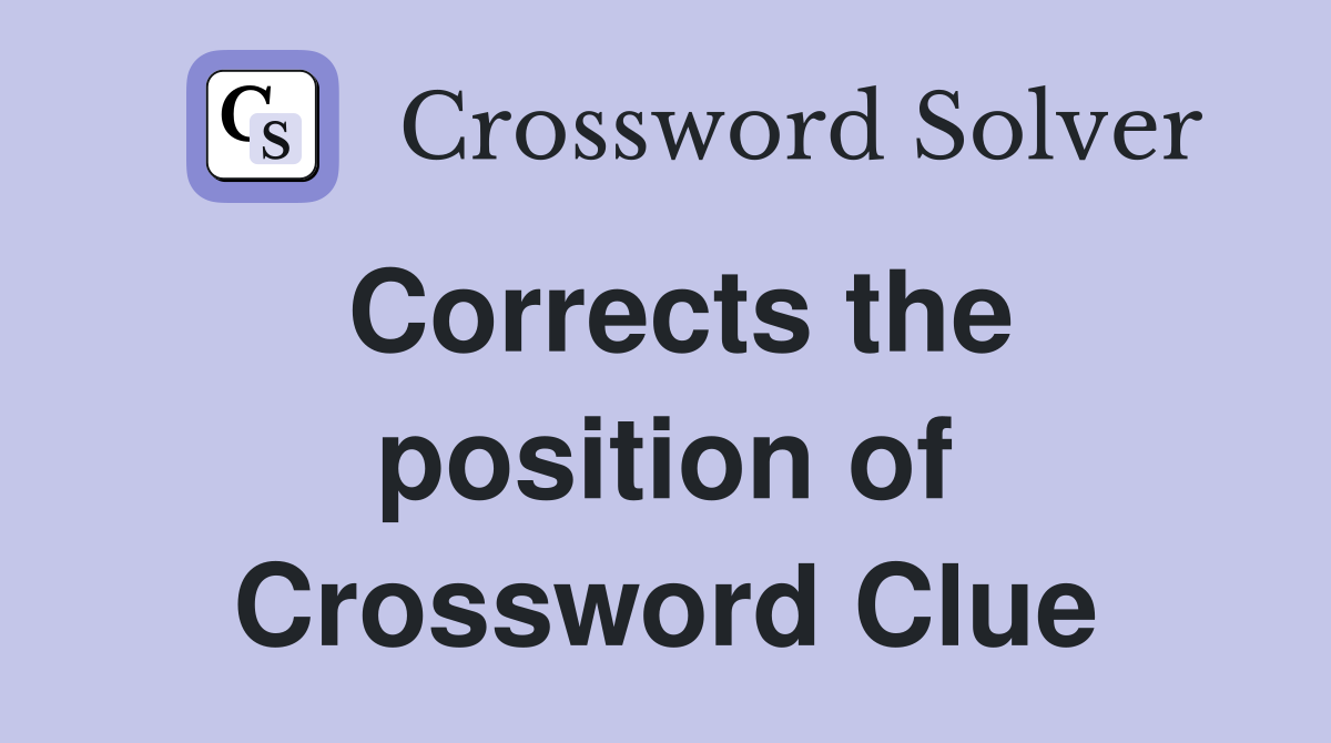 Corrects the position of Crossword Clue