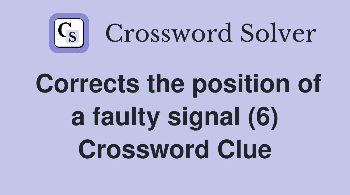 Corrects the position of a faulty signal (6) Crossword Clue