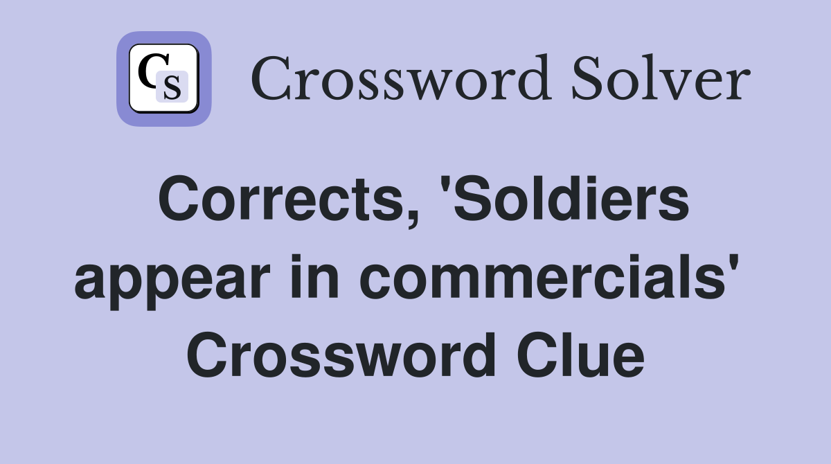 Corrects, 'Soldiers appear in commercials'  Crossword Clue