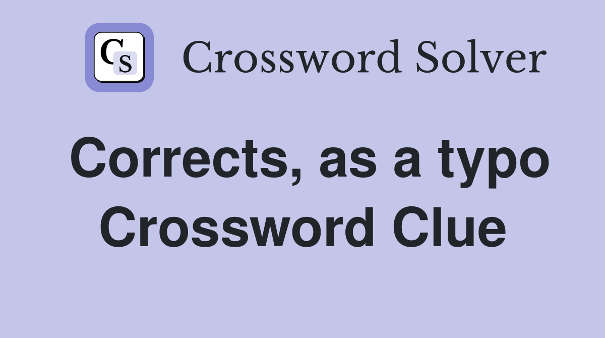 Corrects, as a typo Crossword Clue