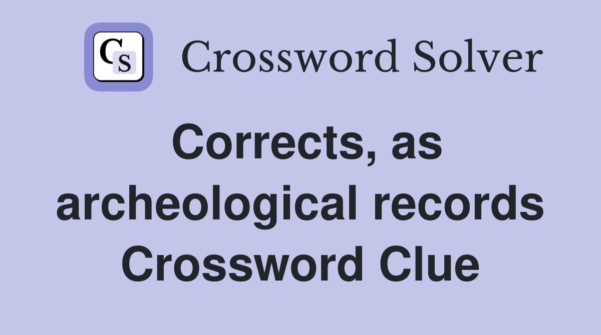 Corrects, as archeological records Crossword Clue