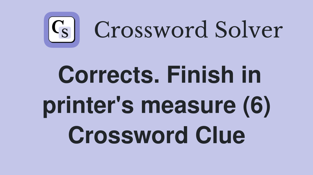 Corrects. Finish in printer's measure (6) Crossword Clue