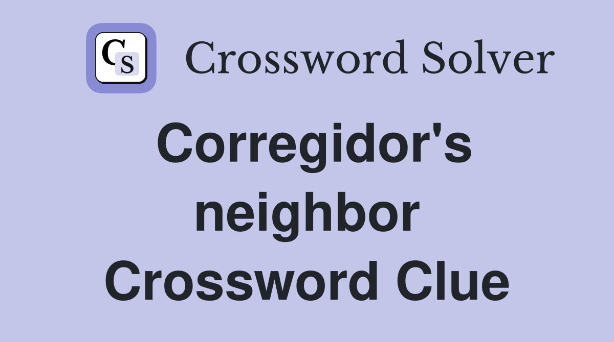 Corregidor's neighbor Crossword Clue
