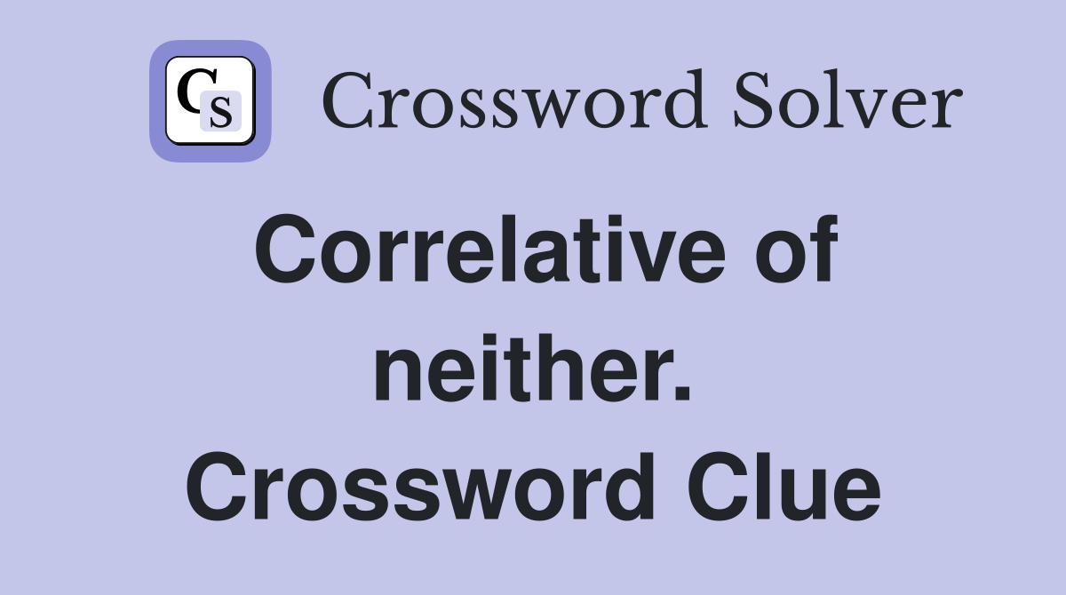 Correlative of neither. Crossword Clue