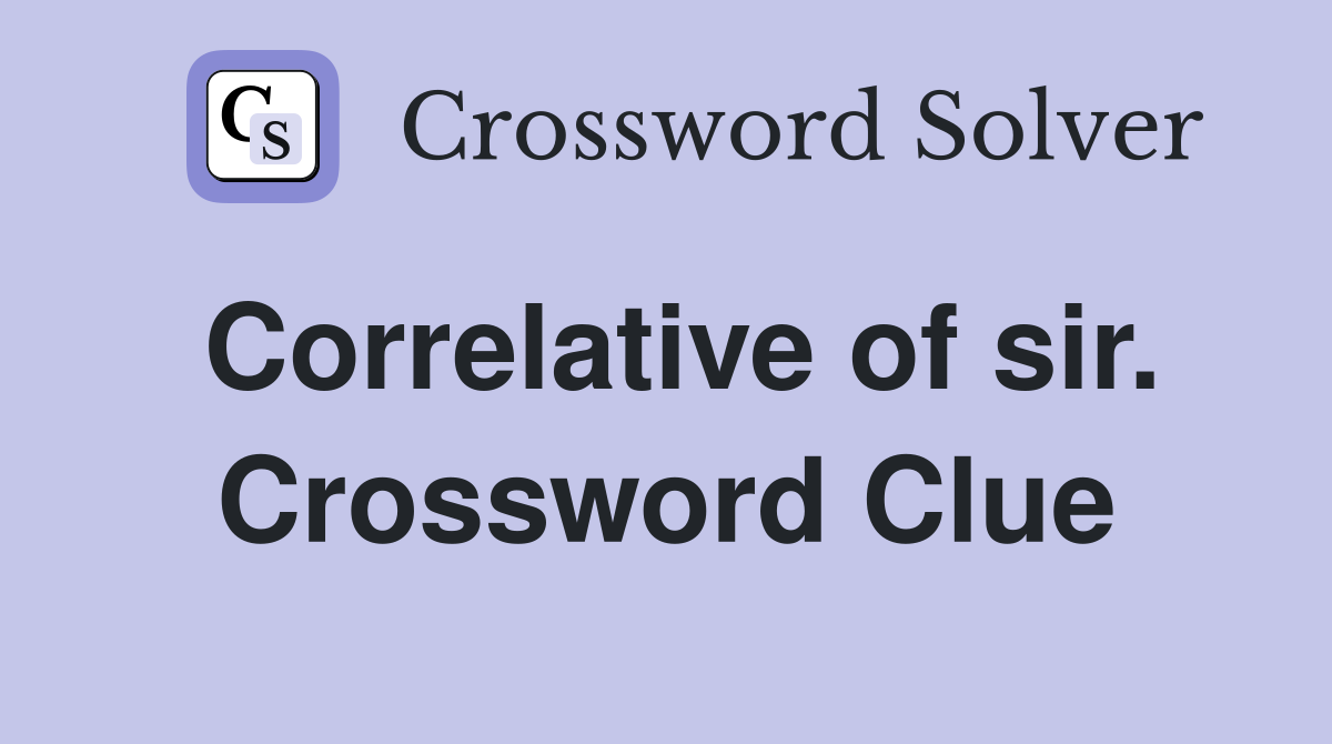 Correlative of sir. Crossword Clue