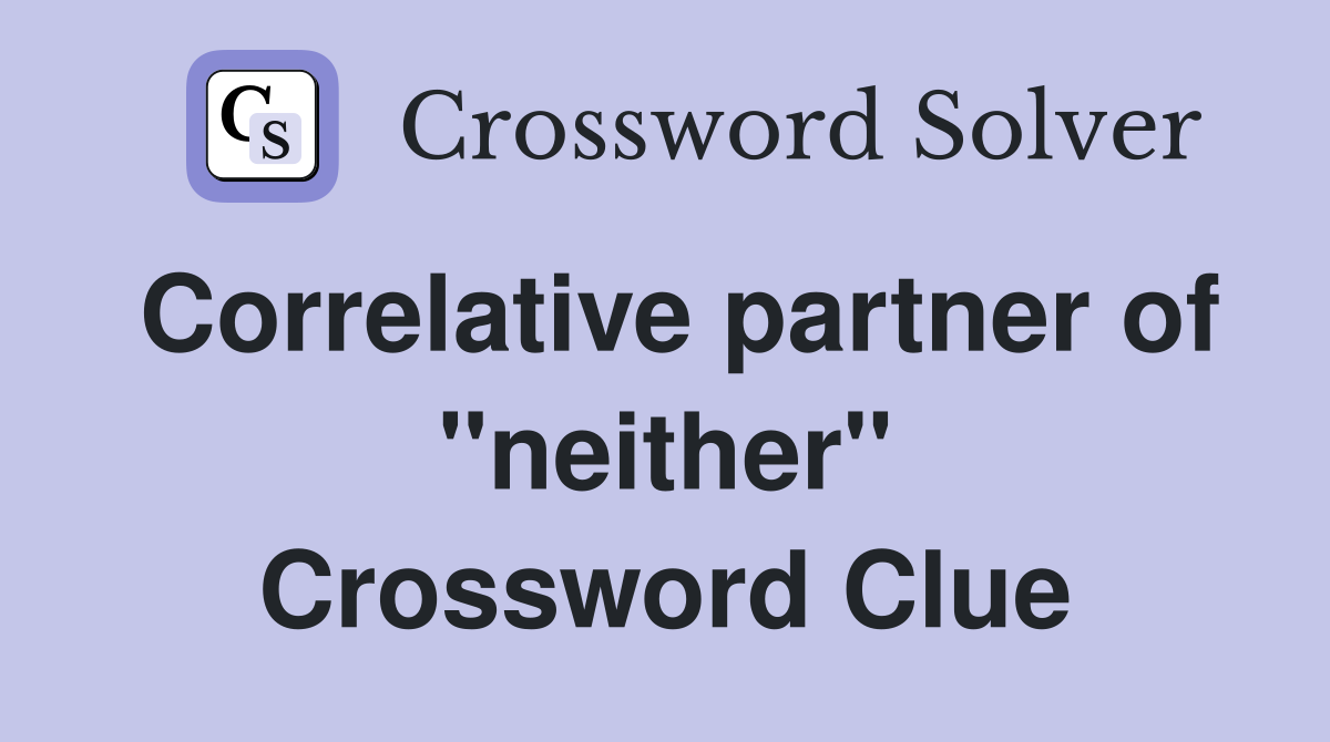 Correlative partner of "neither" Crossword Clue