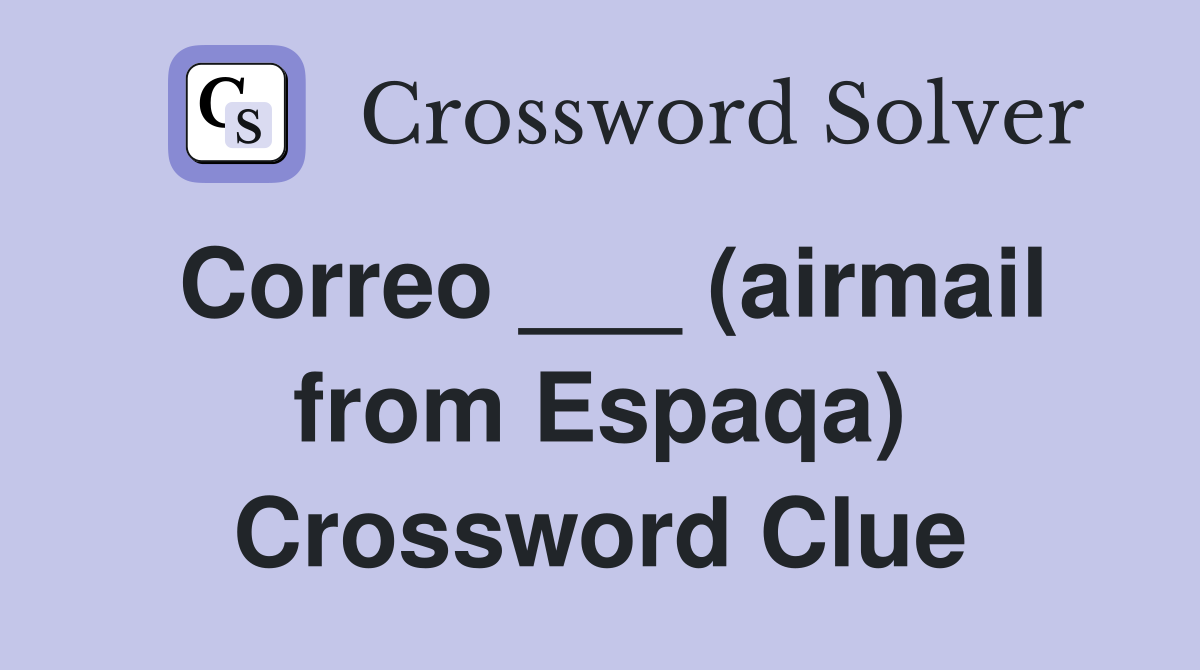 Correo ___ (airmail from Espaqa) Crossword Clue