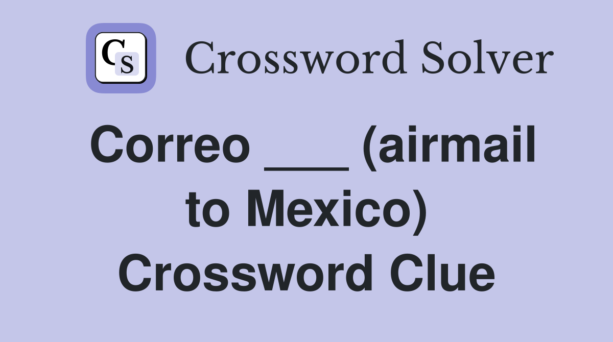 Correo ___ (airmail to Mexico) Crossword Clue